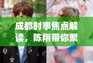 成都时事焦点解读，陈翔带你聚焦城市动态新闻