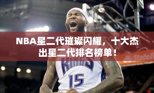 NBA星二代璀璨闪耀，十大杰出星二代排名榜单！