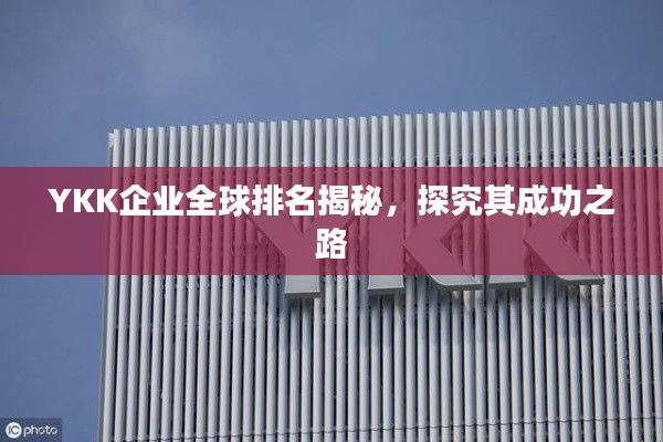 YKK企业全球排名揭秘，探究其成功之路