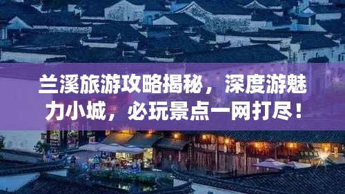 兰溪旅游攻略揭秘，深度游魅力小城，必玩景点一网打尽！