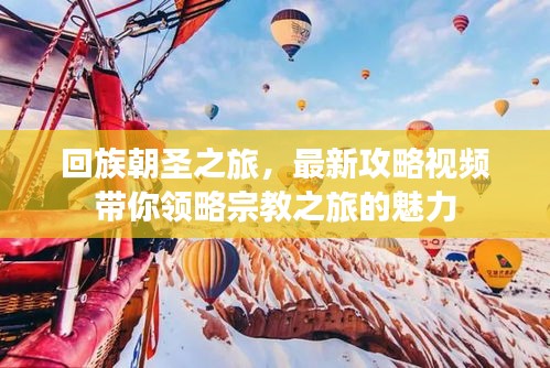 回族朝圣之旅，最新攻略视频带你领略宗教之旅的魅力