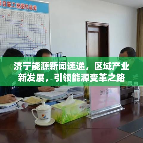 济宁能源新闻速递，区域产业新发展，引领能源变革之路