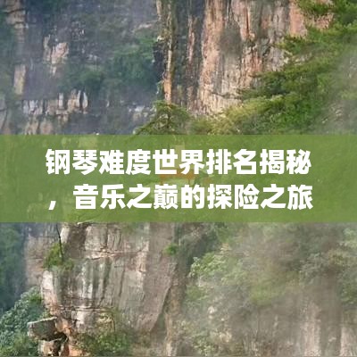 钢琴难度世界排名揭秘，音乐之巅的探险之旅