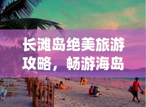 长滩岛绝美旅游攻略，畅游海岛风情！