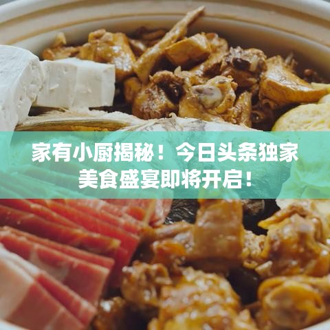 家有小厨揭秘！今日头条独家美食盛宴即将开启！