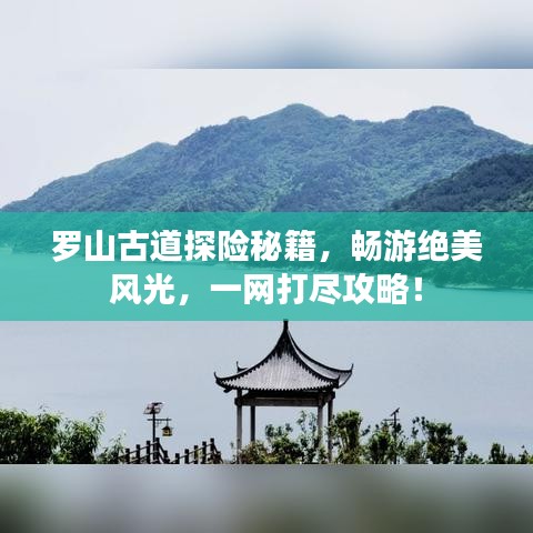 罗山古道探险秘籍，畅游绝美风光，一网打尽攻略！