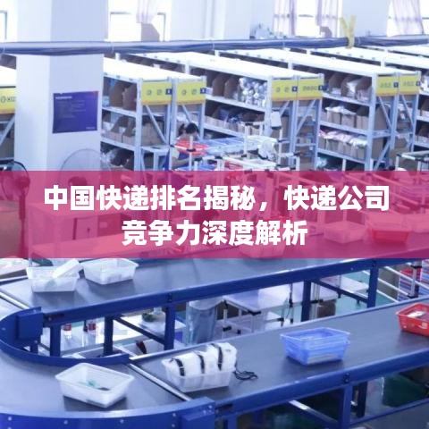 中国快递排名揭秘，快递公司竞争力深度解析