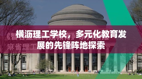 横沥理工学校，多元化教育发展的先锋阵地探索