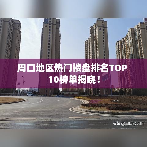 周口地区热门楼盘排名TOP 10榜单揭晓！