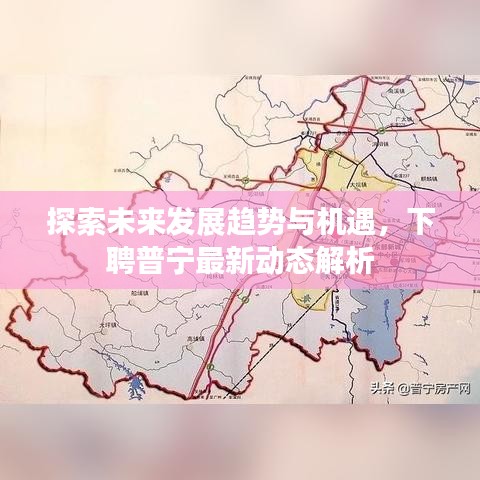 探索未来发展趋势与机遇，下聘普宁最新动态解析