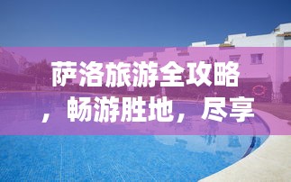 萨洛旅游全攻略，畅游胜地，尽享精彩时光！