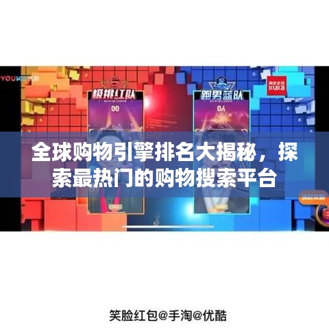 全球购物引擎排名大揭秘，探索最热门的购物搜索平台