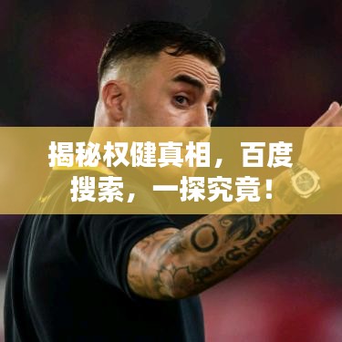 揭秘权健真相，百度搜索，一探究竟！