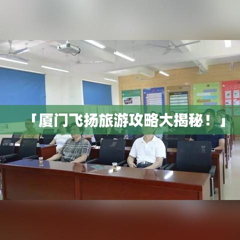 「厦门飞扬旅游攻略大揭秘！」