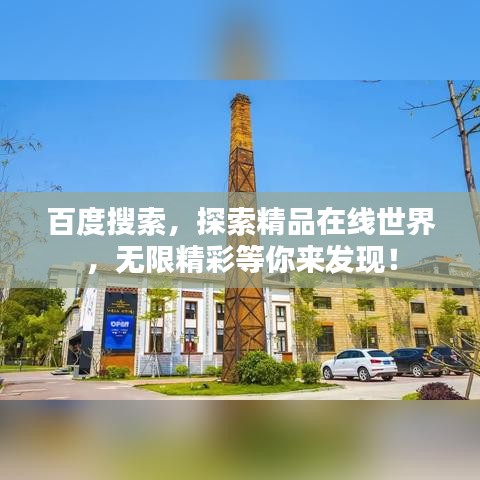 百度搜索，探索精品在线世界，无限精彩等你来发现！