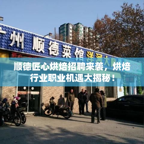 顺德匠心烘焙招聘来袭，烘焙行业职业机遇大揭秘！