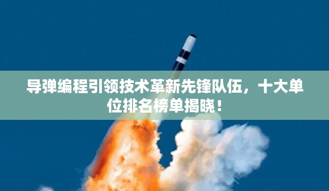 导弹编程引领技术革新先锋队伍，十大单位排名榜单揭晓！
