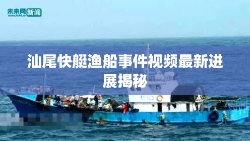 汕尾快艇渔船事件视频最新进展揭秘