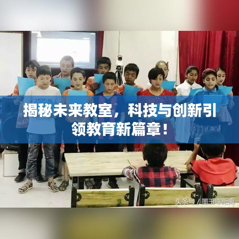 揭秘未来教室，科技与创新引领教育新篇章！