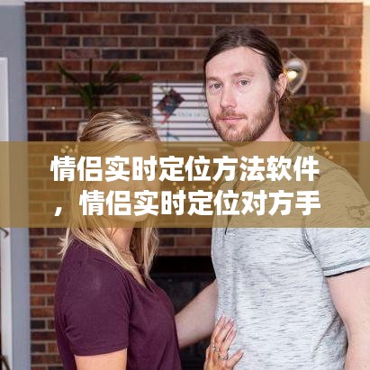 情侣实时定位方法软件,情侣实时定位对方手机位置的软件