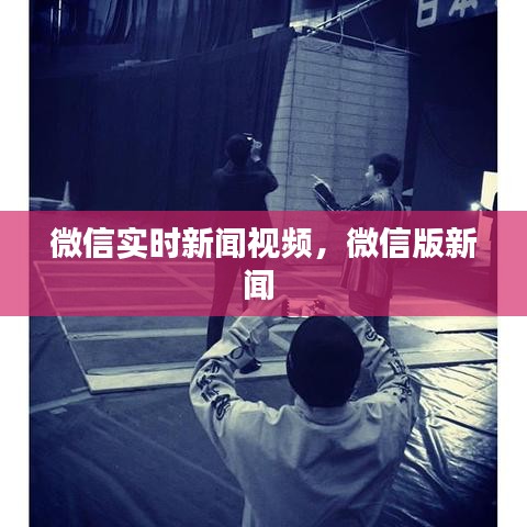 微信实时新闻视频，微信版新闻 