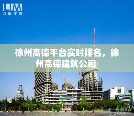 徐州高德平台实时排名，徐州高德建筑公司 