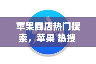 苹果商店热门搜索，苹果 热搜 