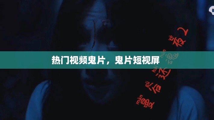 热门视频鬼片，鬼片短视屏 
