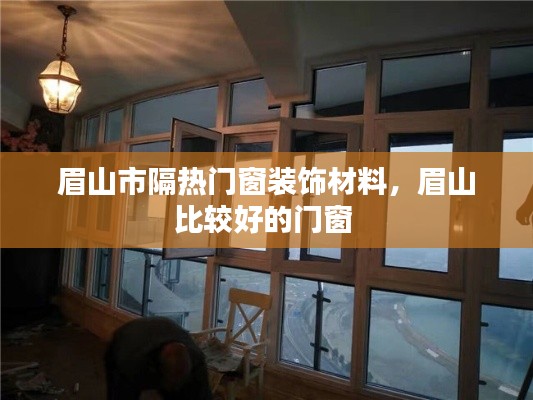 眉山市隔热门窗装饰材料，眉山比较好的门窗 