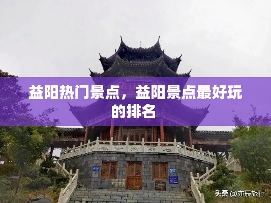 益阳热门景点，益阳景点最好玩的排名 