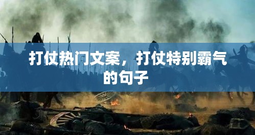 打仗热门文案，打仗特别霸气的句子 