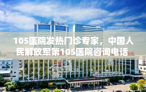105医院发热门诊专家，中国人民解放军第105医院咨询电话 