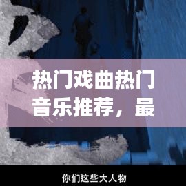 热门戏曲热门音乐推荐，最近很火的戏曲bgm 