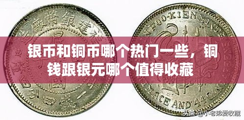 银币和铜币哪个热门一些，铜钱跟银元哪个值得收藏 