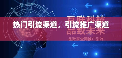 热门引流渠道,引流推广渠道