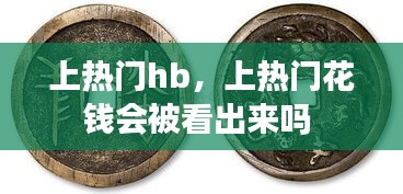 上热门hb，上热门花钱会被看出来吗 