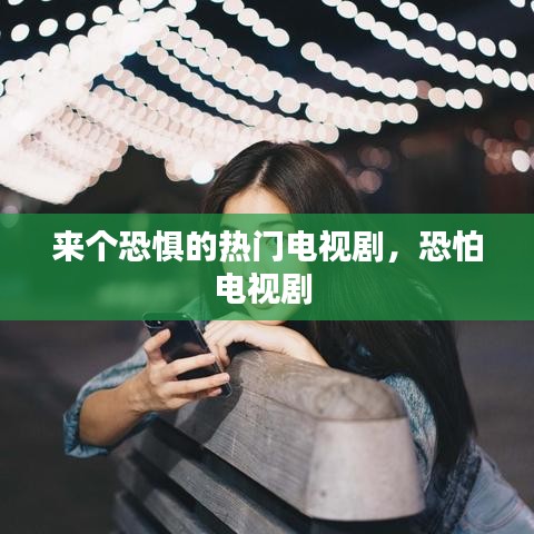 来个恐惧的热门电视剧,恐怕电视剧