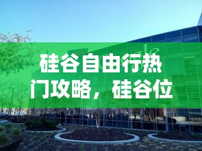 硅谷自由行热门攻略，硅谷位置 