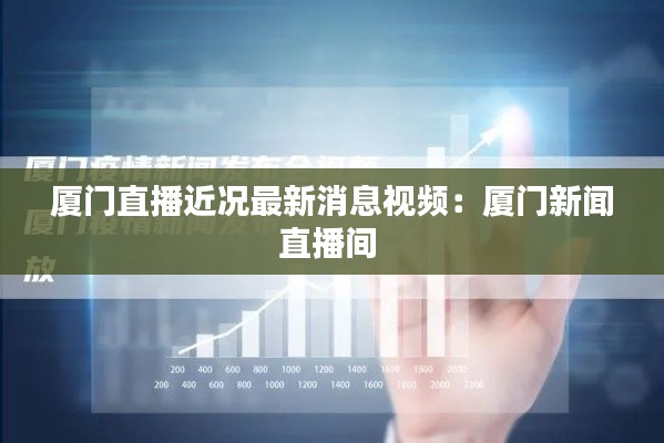 厦门直播近况最新消息视频：厦门新闻直播间 