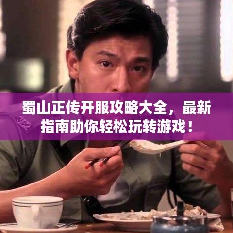 蜀山正传开服攻略大全，最新指南助你轻松玩转游戏！