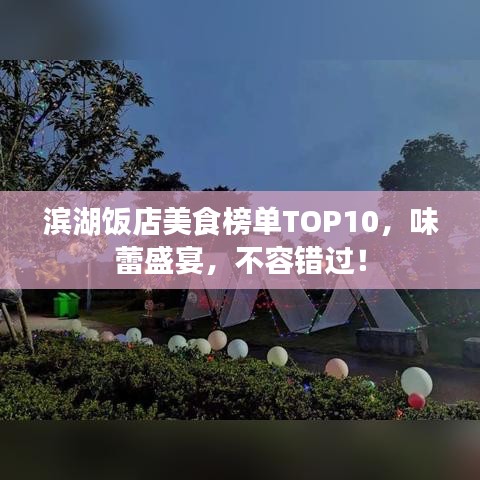 滨湖饭店美食榜单TOP10，味蕾盛宴，不容错过！