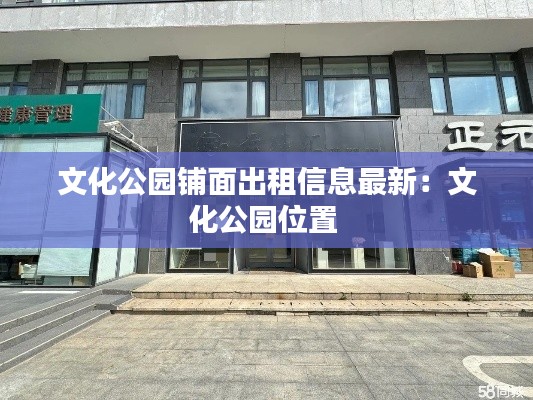 文化公园铺面出租信息最新：文化公园位置 
