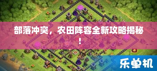 部落冲突，农田阵容全新攻略揭秘！