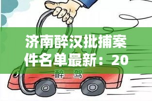 济南醉汉批捕案件名单最新：2021济南醉驾最近处理结果 