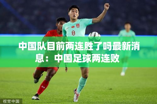 中国队目前两连胜了吗最新消息：中国足球两连败 
