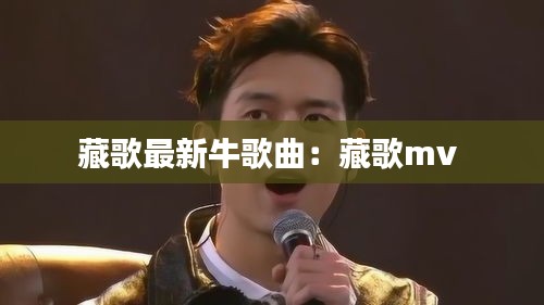 藏歌最新牛歌曲：藏歌mv 