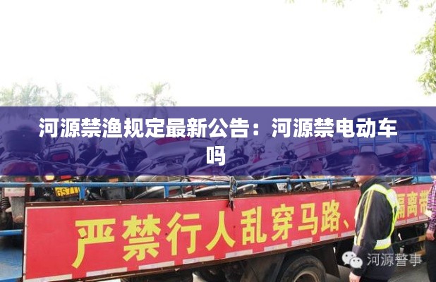 河源禁渔规定最新公告：河源禁电动车吗 