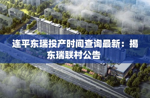 连平东瑞投产时间查询最新：揭东瑞联村公告 