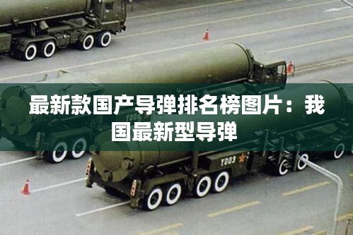 最新款国产导弹排名榜图片：我国最新型导弹 