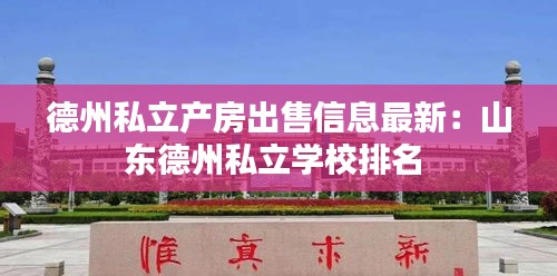 德州私立产房出售信息最新：山东德州私立学校排名 